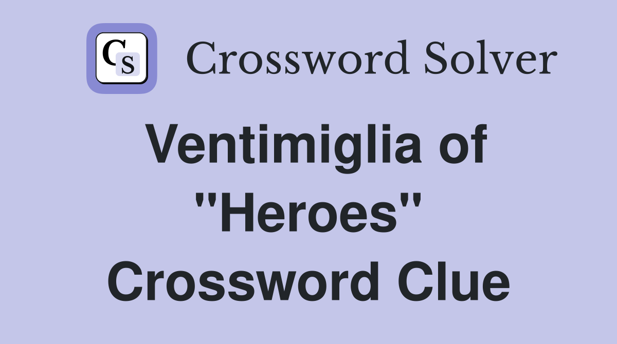 Ventimiglia of "Heroes" - Crossword Clue Answers - Crossword Solver